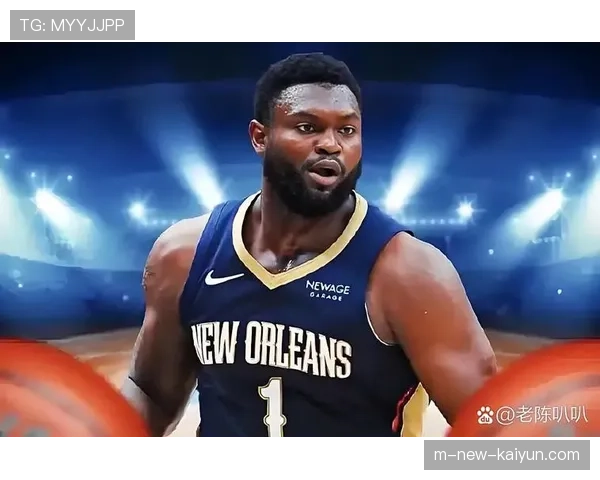 鹈鹕内线冲击为主 锡安威廉姆森篮下终结为核心